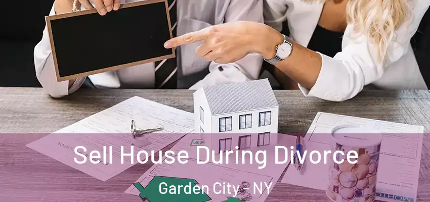 Sell House During Divorce Garden City - NY