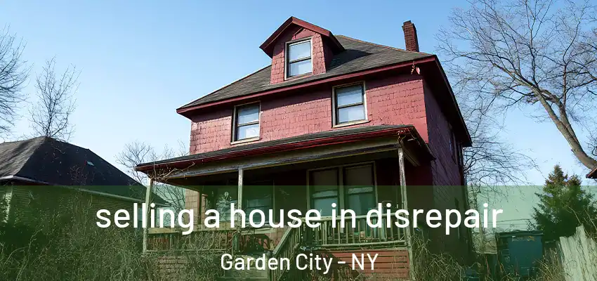selling a house in disrepair Garden City - NY
